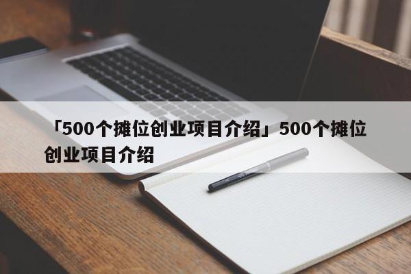 「500个摊位创业项目介绍」500个摊位创业项目介绍