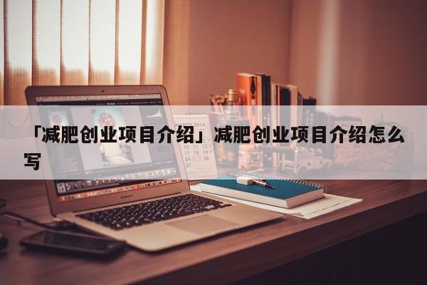 「减肥创业项目介绍」减肥创业项目介绍怎么写